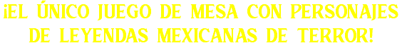 ¡EL ÚNICO JUEGO DE MESA CON PERSONAJES DE LEYENDAS MEXICANAS DE TERROR!